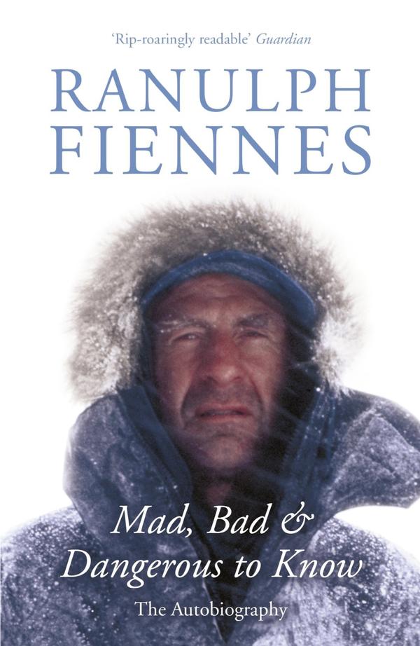 ranulph fiennes: mad, bad, and dangerous to know