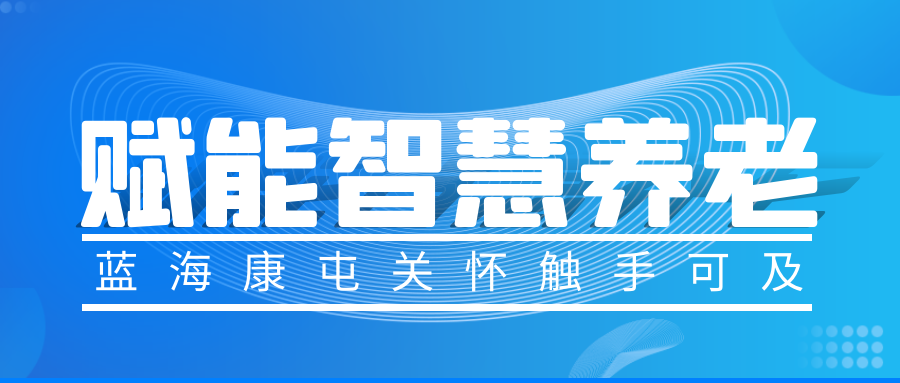 蓝海康屯赋能智慧养老,让细微关怀触手可及