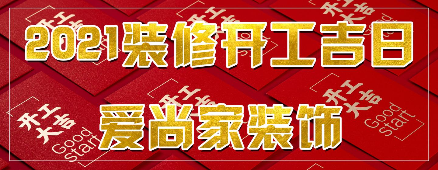 长治装修开工大吉 跟随爱尚家装饰一起看2021年装修开工吉日!