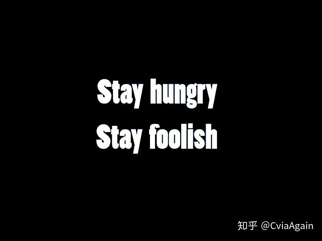 stay  hungry   stay  foolish