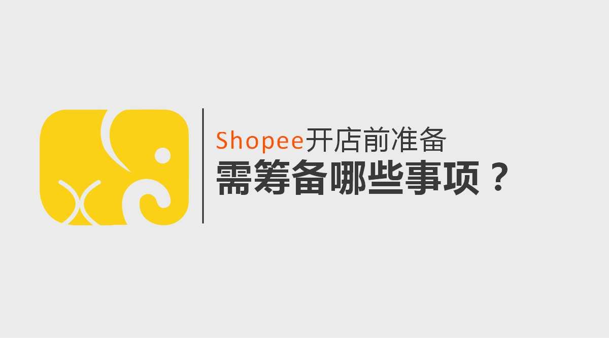 shopee开店前准备 | 需筹备哪些事项?