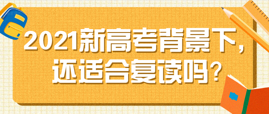 2021新高考背景下,还适合复读吗?