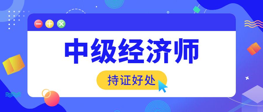 2021年考中级经济师有什么好处考中级经济师有用吗