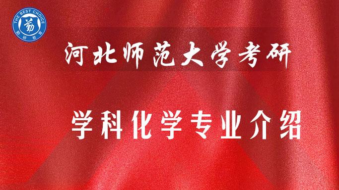 河北师范大学考研河北师范大学研究生河北师范大学学科化学专业介绍