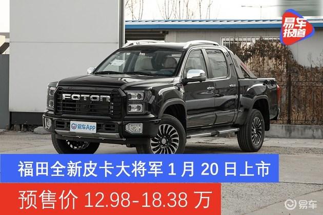 福田全新皮卡大将军1月20日上市预售价12981838万