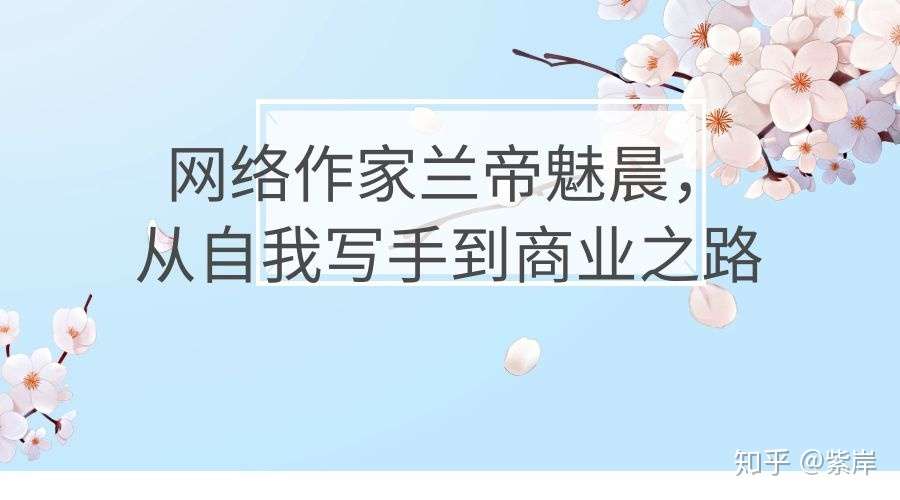 网络作家兰帝魅晨 从自我写手到商业之路 知乎