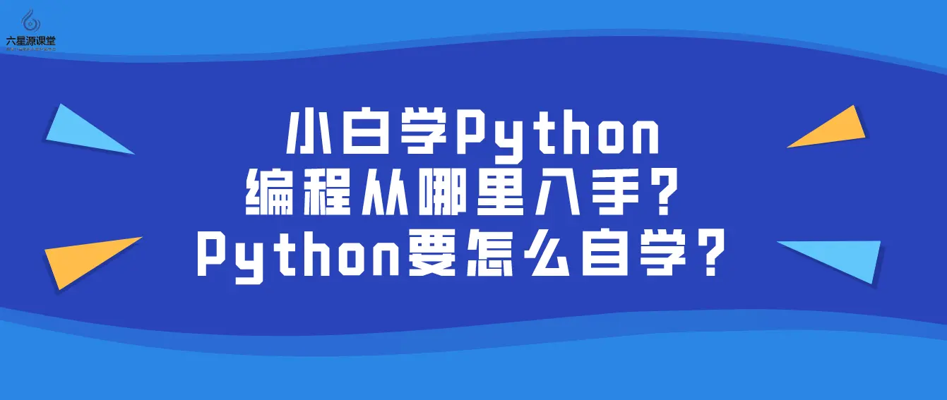 六星源课堂 小白学python编程从哪里入手 Python要怎么自学 知乎