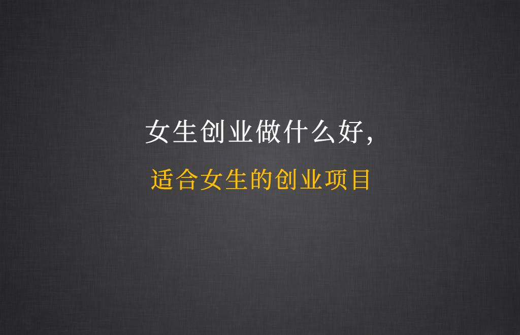女生创业做什么好适合女生的创业项目