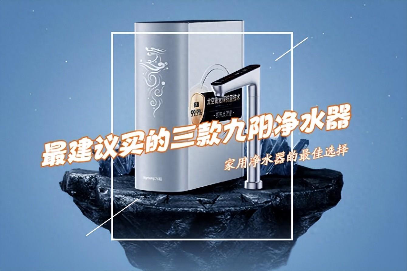 九阳净水器多少钱一台2024最建议买这三款质量好性价比高口碑公认