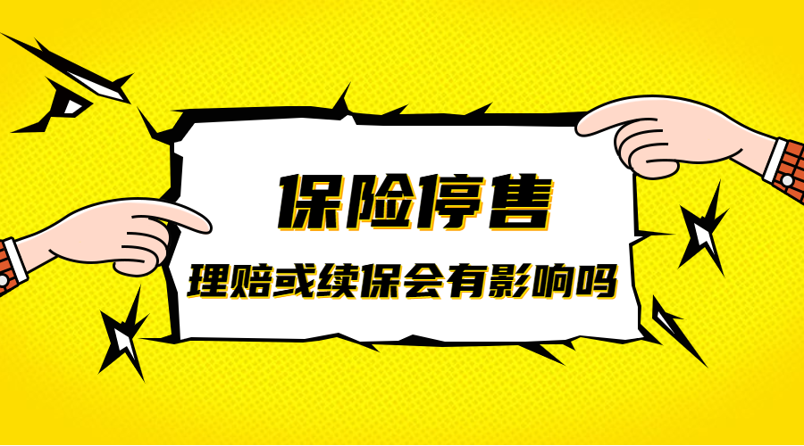 我的保险停售了理赔或续保会有影响吗要趁着停售赶紧入手吗