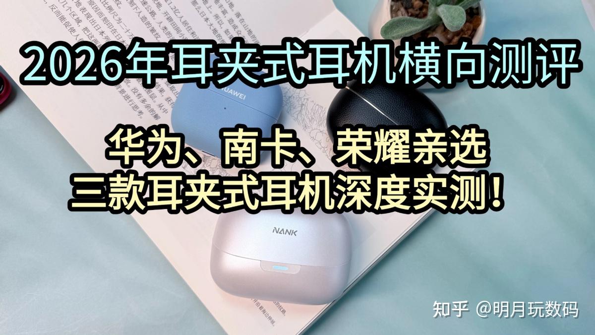 2026年耳夹式耳机横向测评:华为FreeClip2、南卡ClipSuper2、荣耀亲选LCHES2 Pro热门高性价比耳夹式耳机深度实测!