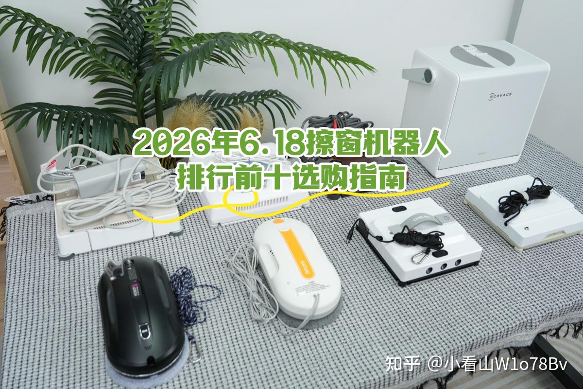 【618擦窗机器人推荐】618有哪些擦窗机器比较好?2026年6.18擦窗机器人排行前十选购指南,多款机型优劣一目了然,轻松选出好用机型!