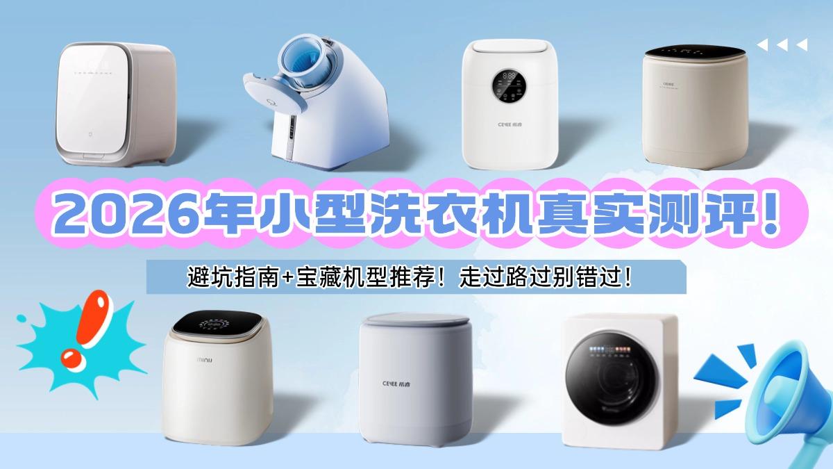 【真实测评六款小型洗衣机】2026年如何才能避免选到雷品?从入门到高阶品牌到底该怎么选?七大爆款品牌:涵盖觉飞/小吉/希亦/oidire/小天鹅/小米,避坑指南+宝藏机型推荐!走过路过别错过!