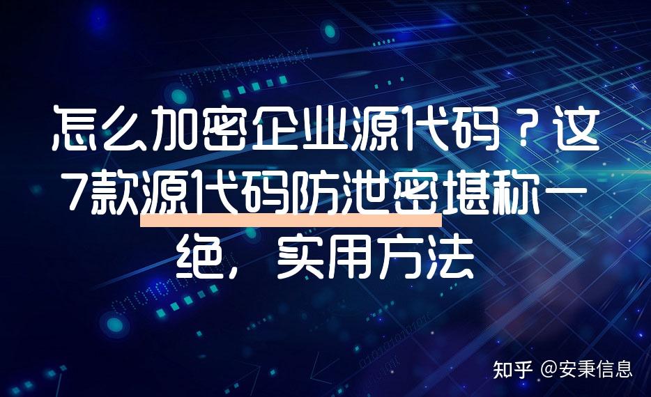 怎么加密企业源代码?这7款源代码防泄密堪称一绝,实用方法 - 知乎
