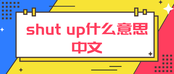 Shut Up什么意思中文 知乎