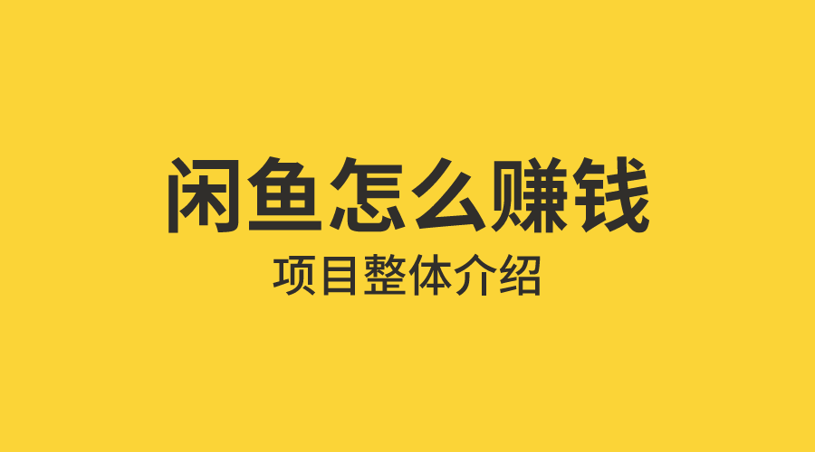 闲鱼怎么赚钱?项目整体介绍