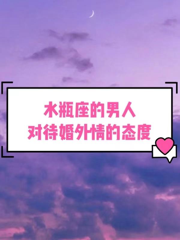 水瓶座的男人对待婚外情的态度 知乎 水瓶座的男人对待婚外情的态度 知乎