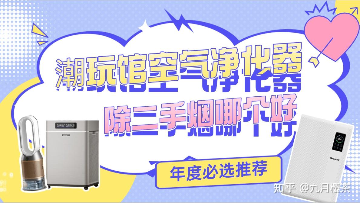 潮玩馆空气净化器除二手烟哪个好?年度必选潮玩馆空气净化器推荐