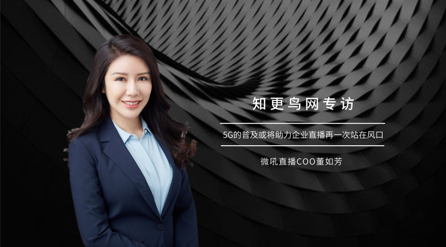 微吼直播coo董如芳5g的普及或将助力企业直播再一次站在风口