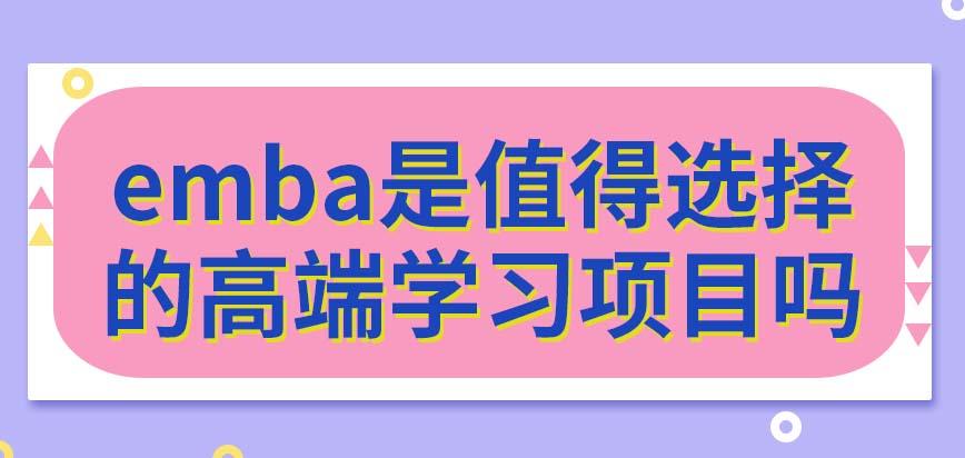 全面解析emba是一个值得选择的高端学习项目吗？ - 知乎