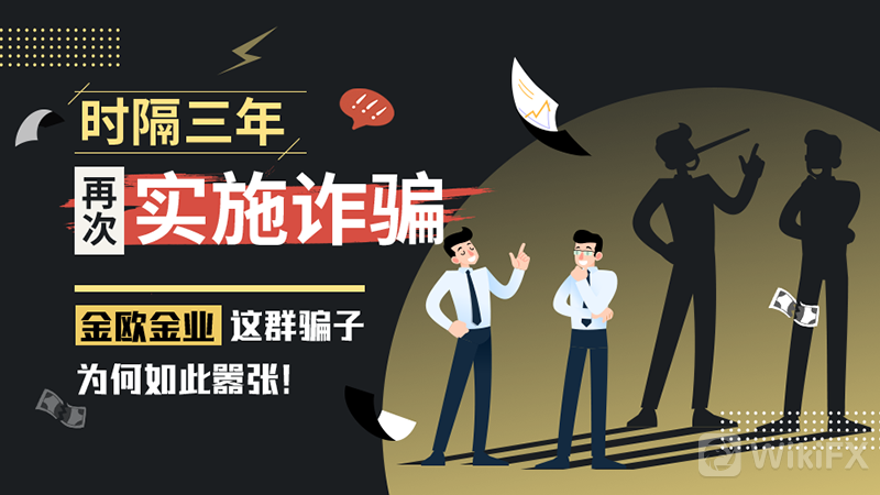 外汇天眼曝光时隔三年再次实施诈骗金欧金业这群骗子为何如此嚣张