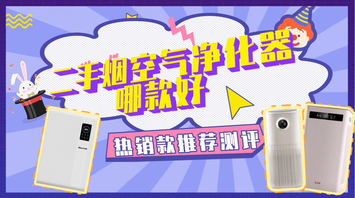 【新手小白买前必看】除二手烟空气净化器合集,二手烟空气净化器哪款好?不同价位段除二手烟空气净化器选购指南,全评测无广拒绝踩坑,覆盖拾梧、IAM、美的等品牌机型