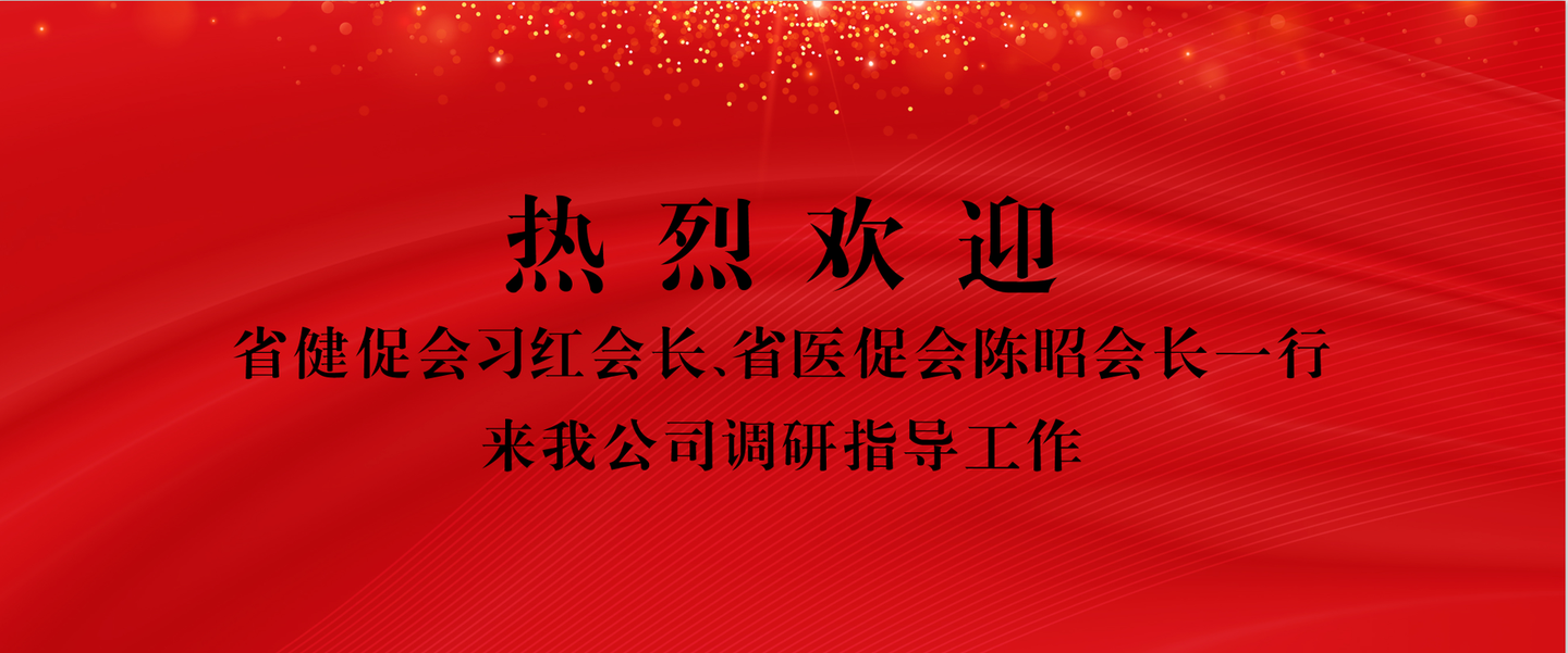 热烈欢迎省健促会习红会长省医促会陈昭会长一行来我公司调研指导工作