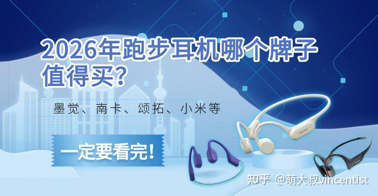 2026年跑步耳机哪个牌子值得买?2026适合跑步戴的运动蓝牙耳机推荐:墨觉、南卡、颂拓、小米等热门机型,音质/防水/续航多重实测分享,跑步耳机入手推荐!一定要看完!