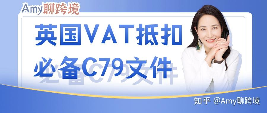 Amy聊跨境：英国VAT抵扣离不开的C79文件究竟是什么？怎么用？ - 知乎