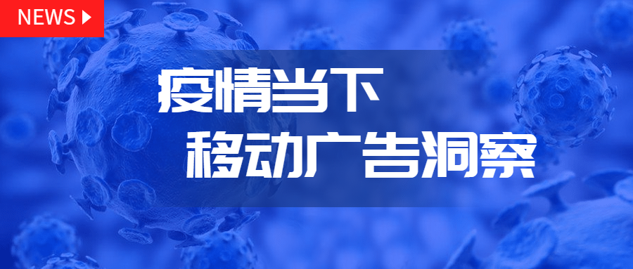 疫情期间,移动广告投放呈现哪些市场趋势?