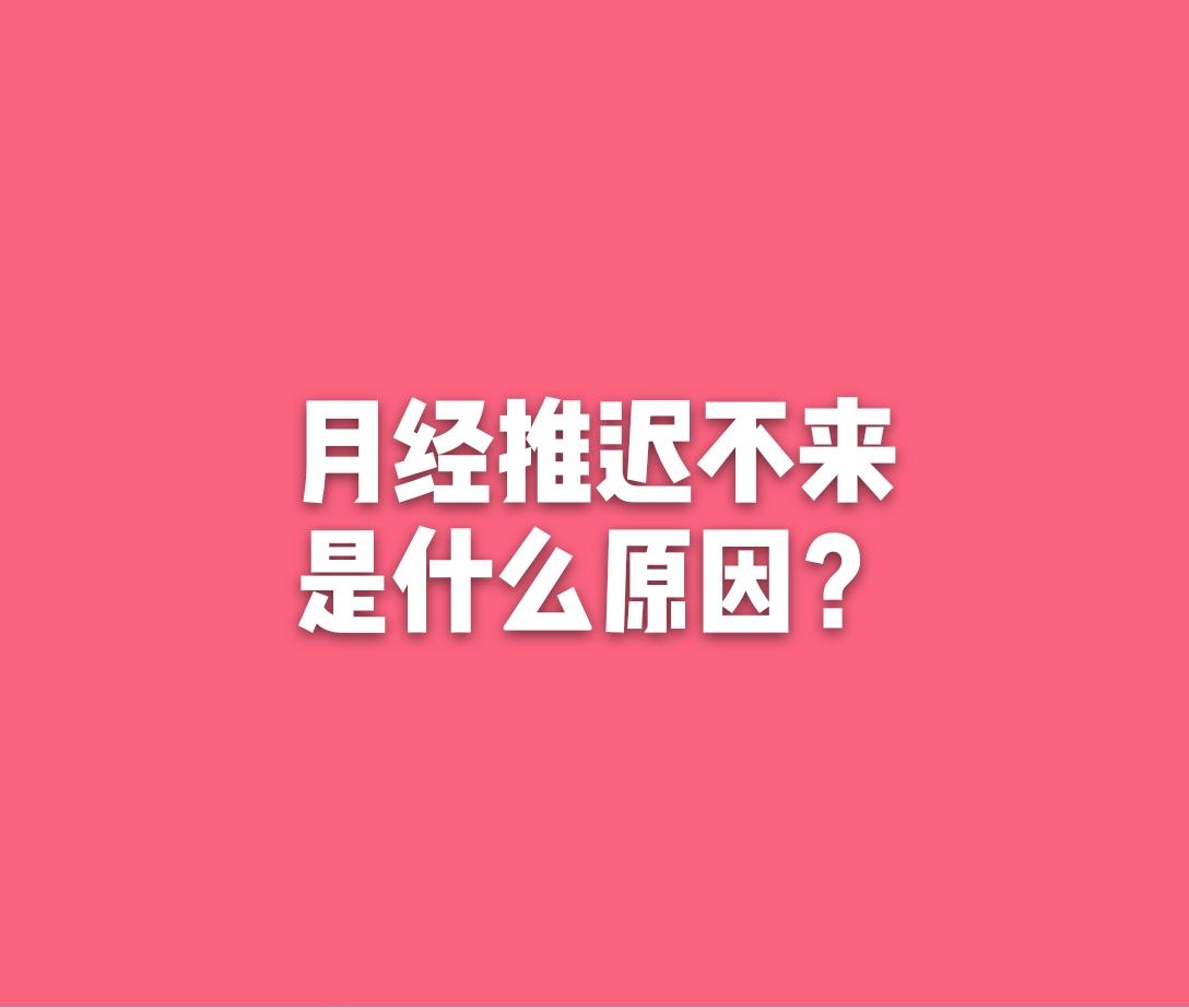 月经推迟不来是什么原因