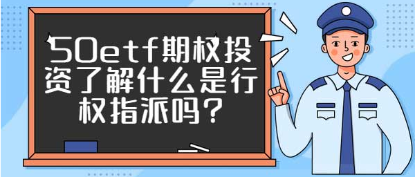 50etf期權投資瞭解什麼是行權指派嗎?