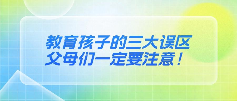 教育孩子的三大误区，父母们一定要注意！ - 知乎