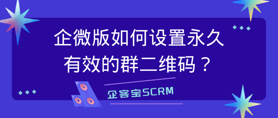 企微版如何設置永久有效的群二維碼