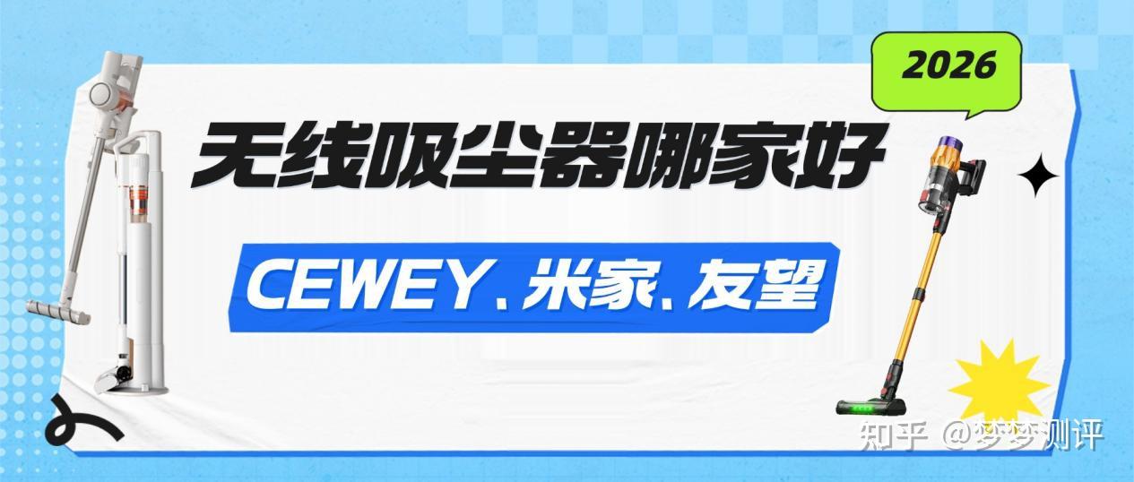 2026无线吸尘器哪家好?CEWEY、米家、友望三款品牌深度对比揭晓